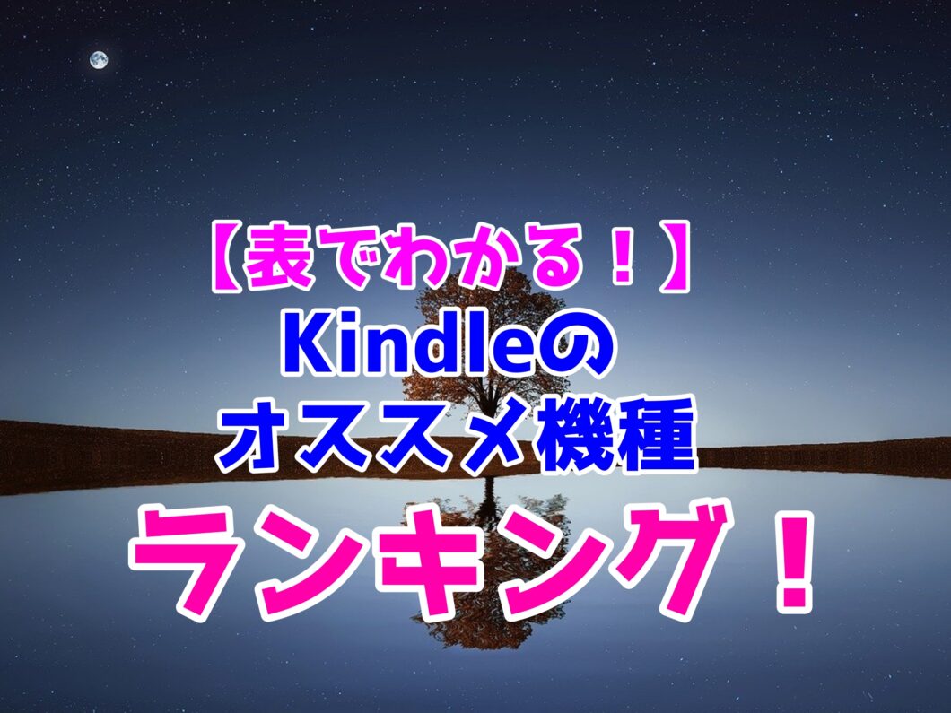 【表でわかる！】Kindleのオススメ機種ランキング！