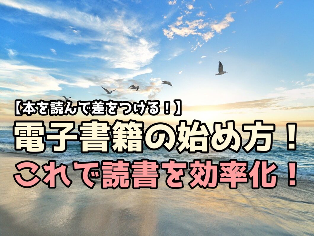 【本を読んで差をつける！】電子書籍の始め方！これで読書を効率化！